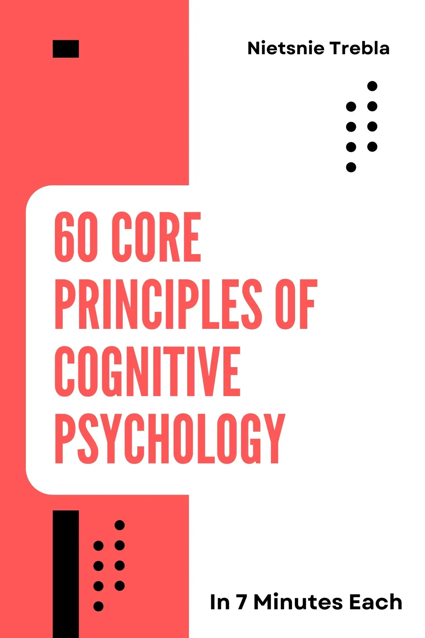 60 Core Principles of Cognitive Psychology in 7 Minutes Each
