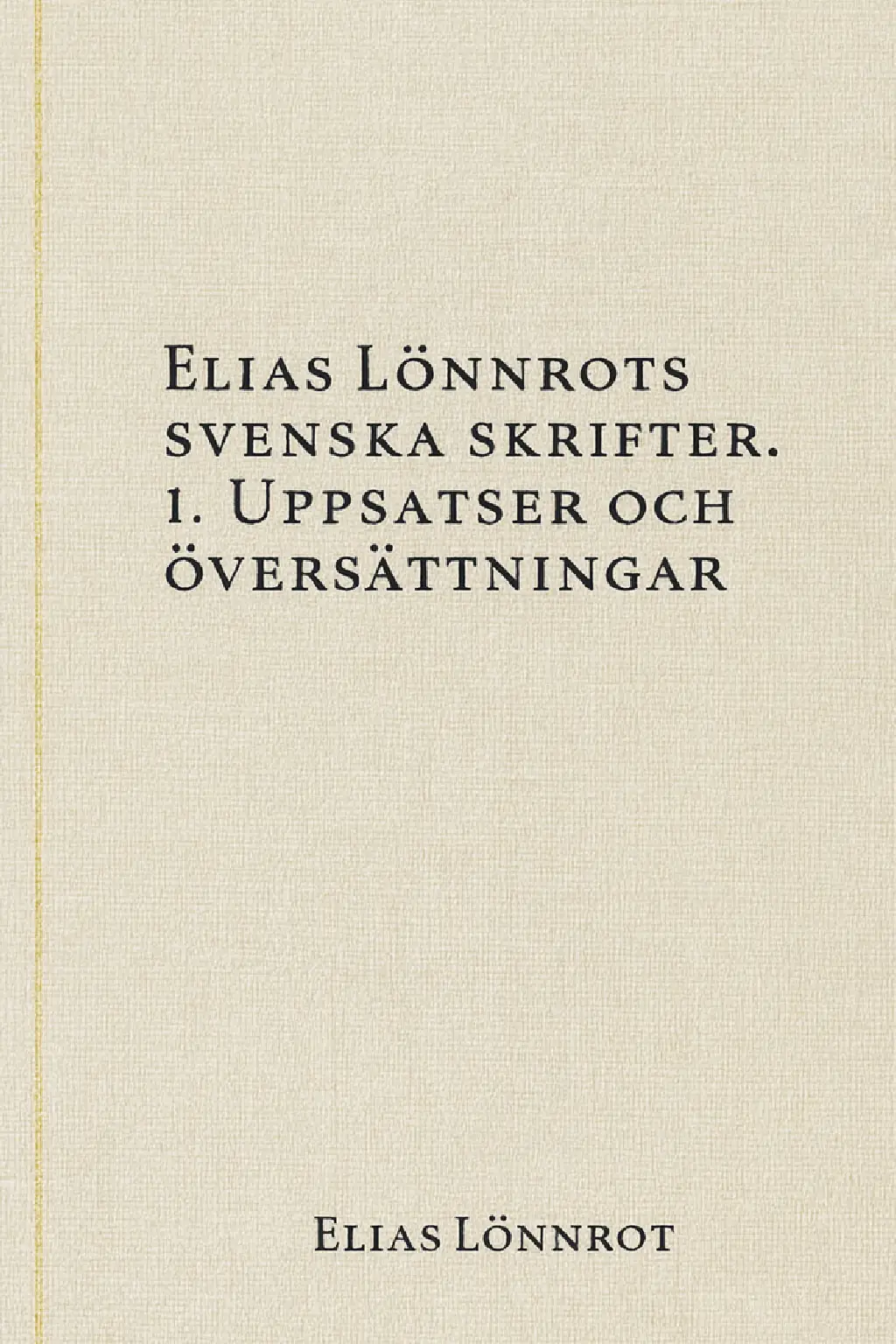 Elias Lönnrots svenska skrifter. 1. Uppsatser och översättningar
