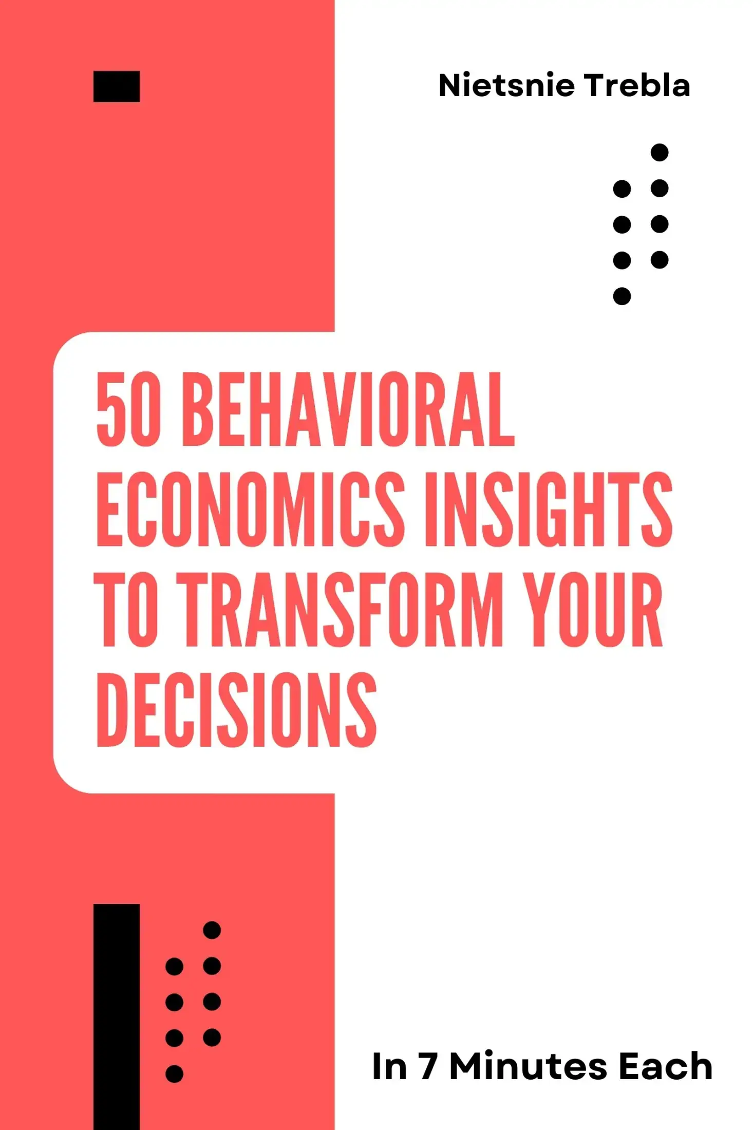 50 Behavioral Economics Insights to Transform Your Decisions in 7 Minutes Each
