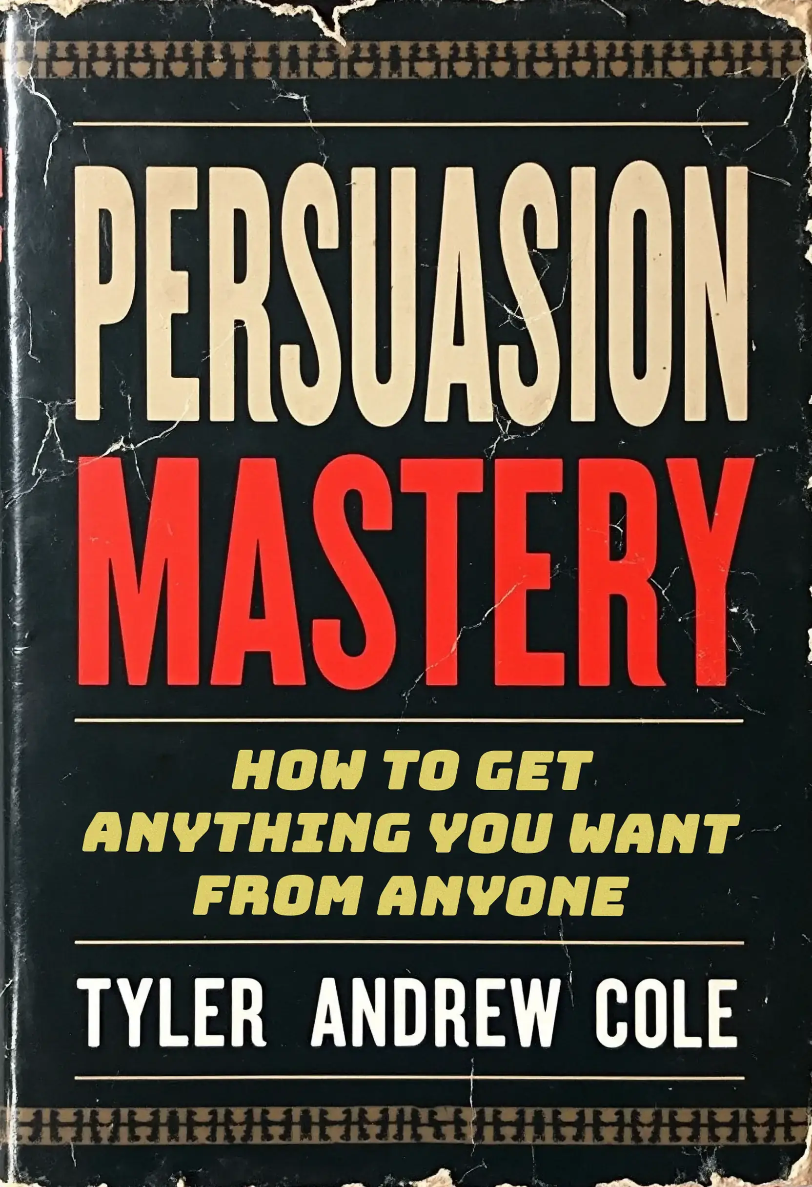Persuasion Mastery: How To Get Anything You Want From Anyone