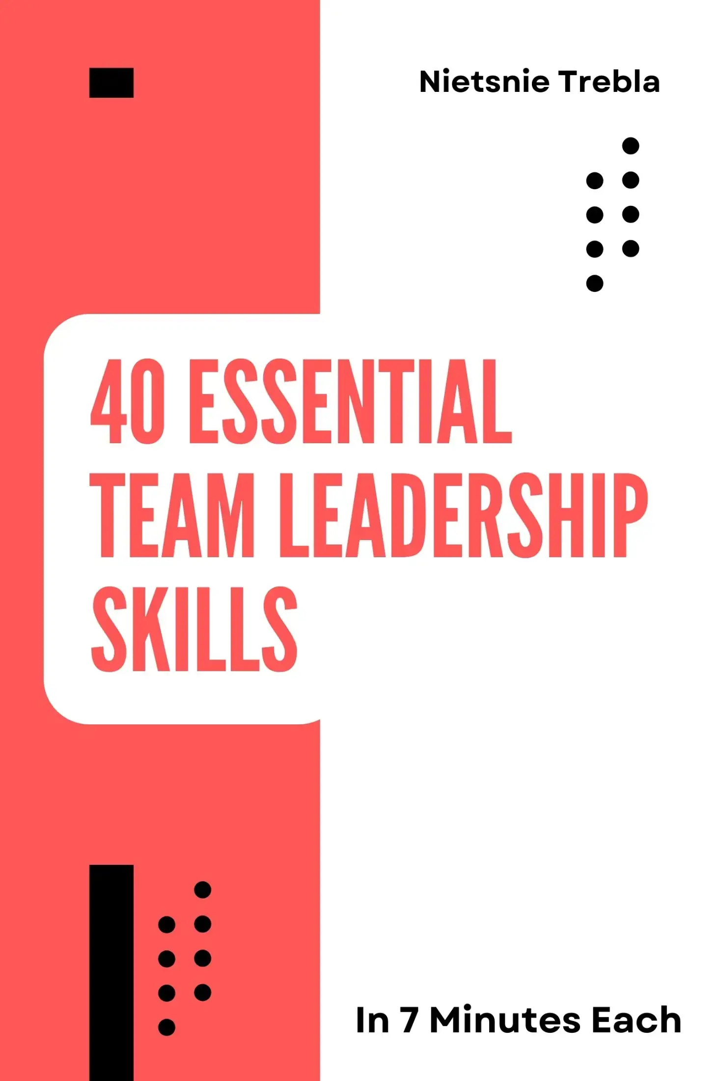 40 Essential Team Leadership Skills in 7 Minutes Each
