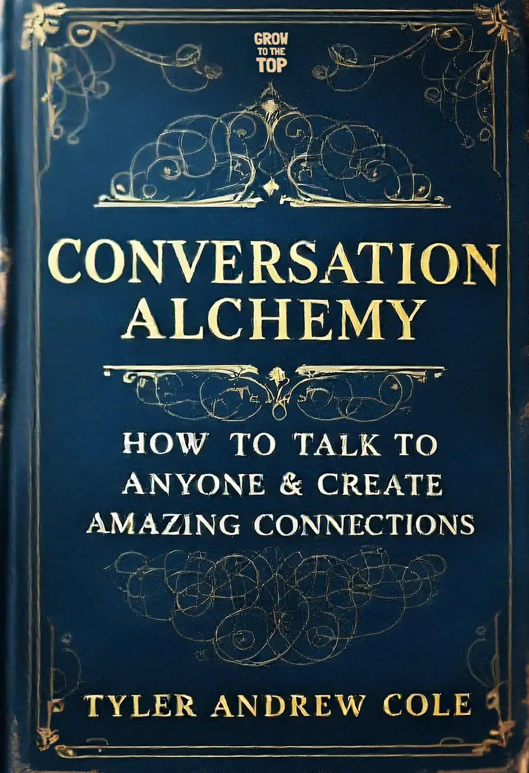 Conversation Alchemy: How To Talk To Anyone & Create Amazing Connections