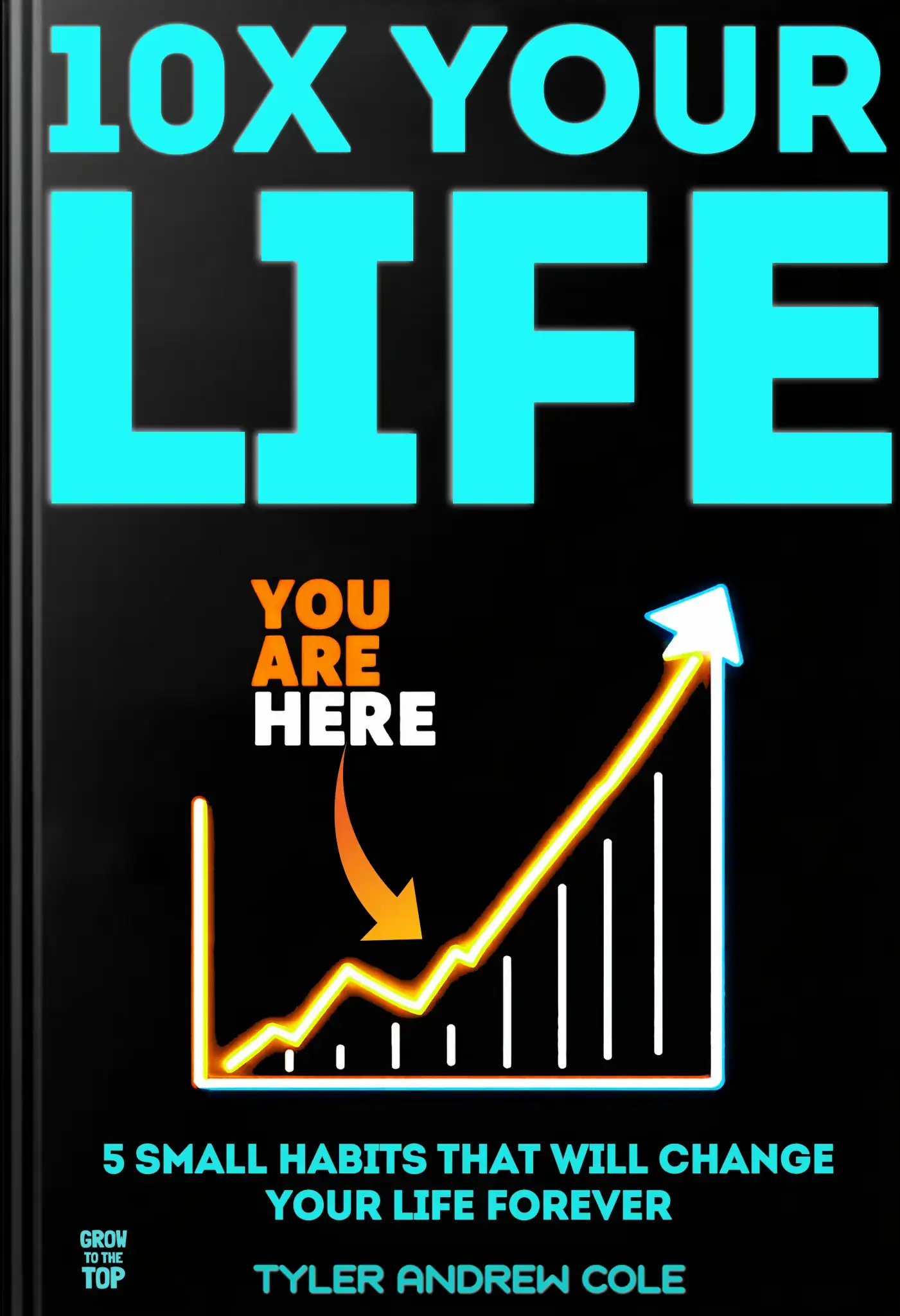 10x Your Life: 5 Small Habits That Will Change Your Life Forever