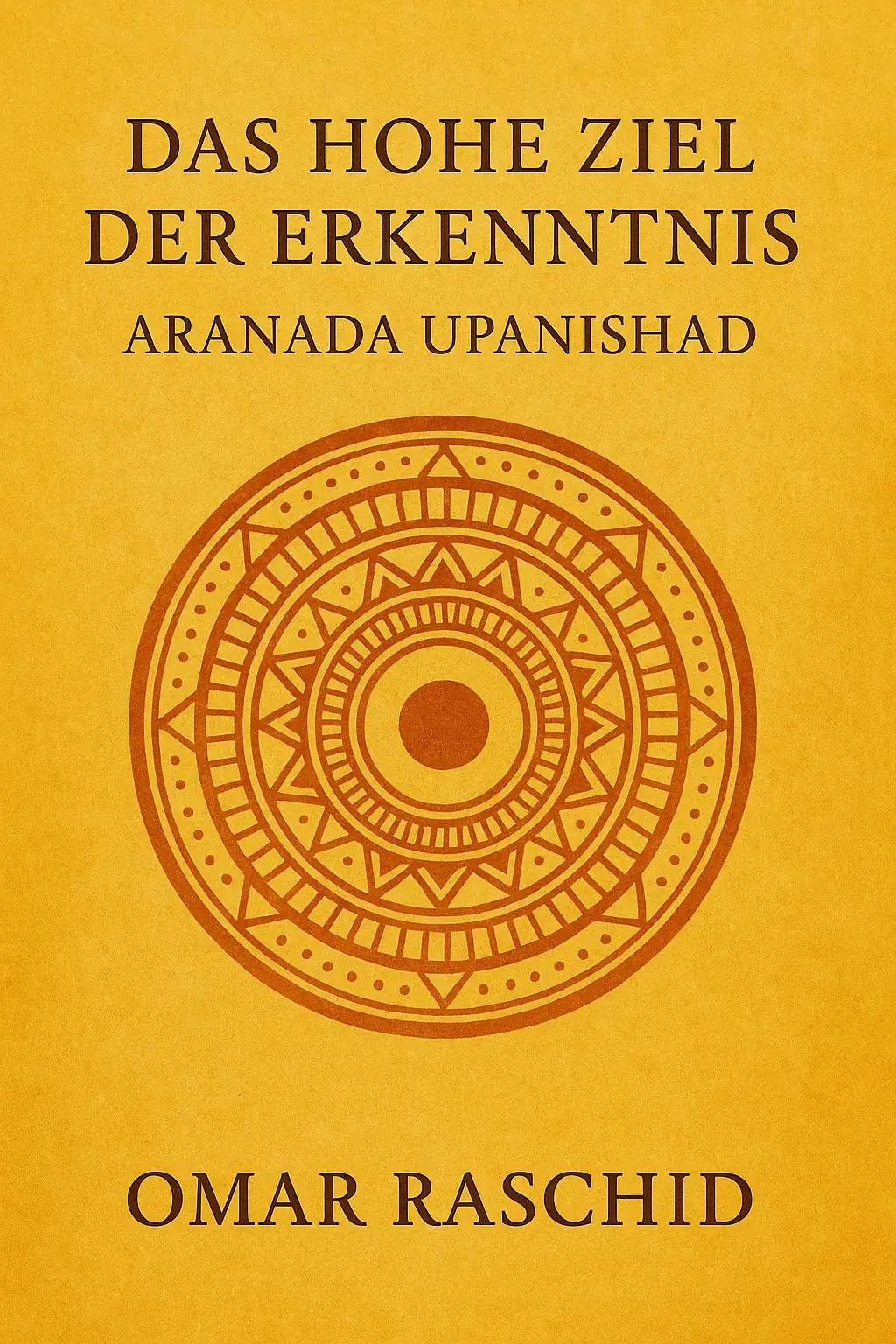 Das hohe Ziel der Erkenntnis: Aranada Upanishad