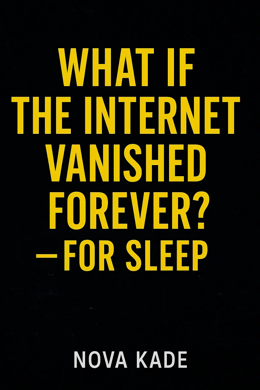 What If The Internet Vanished Forever? For Sleep