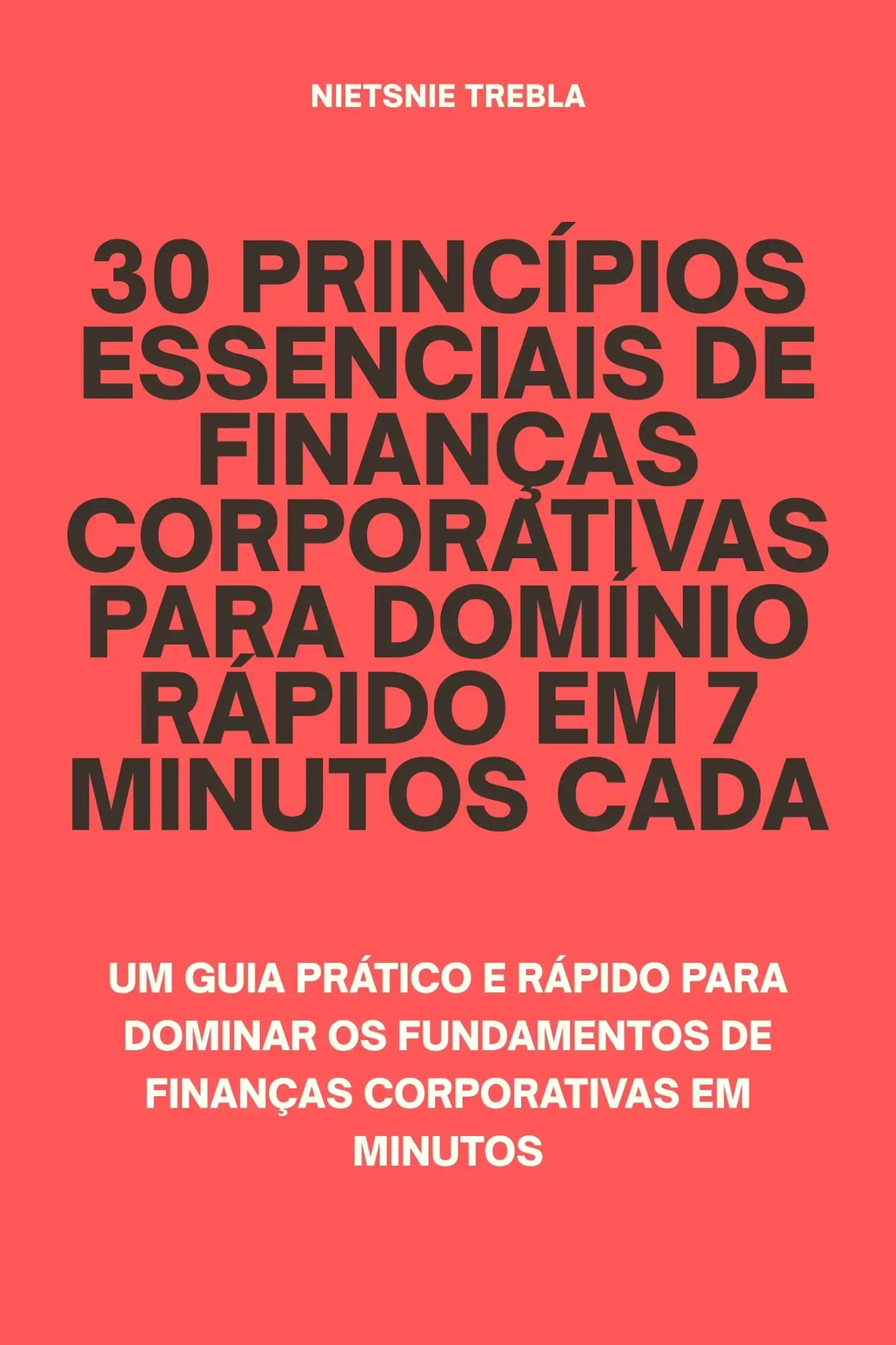 30 Princípios Essenciais de Finanças Corporativas para Domínio Rápido em 7 Minutos Cada