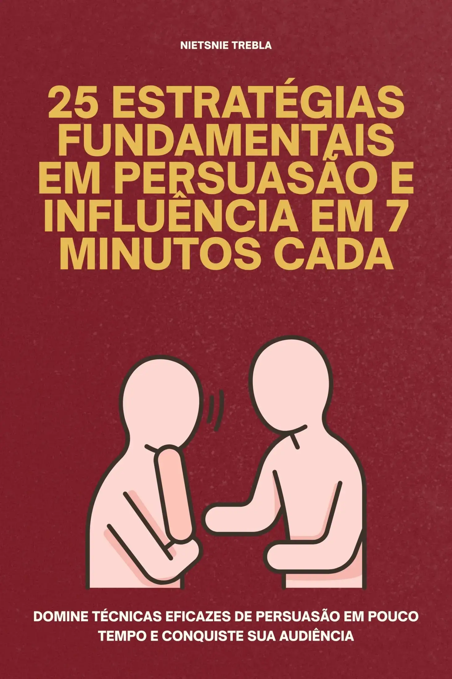 25 Estratégias Fundamentais em Persuasão e Influência em 7 Minutos Cada