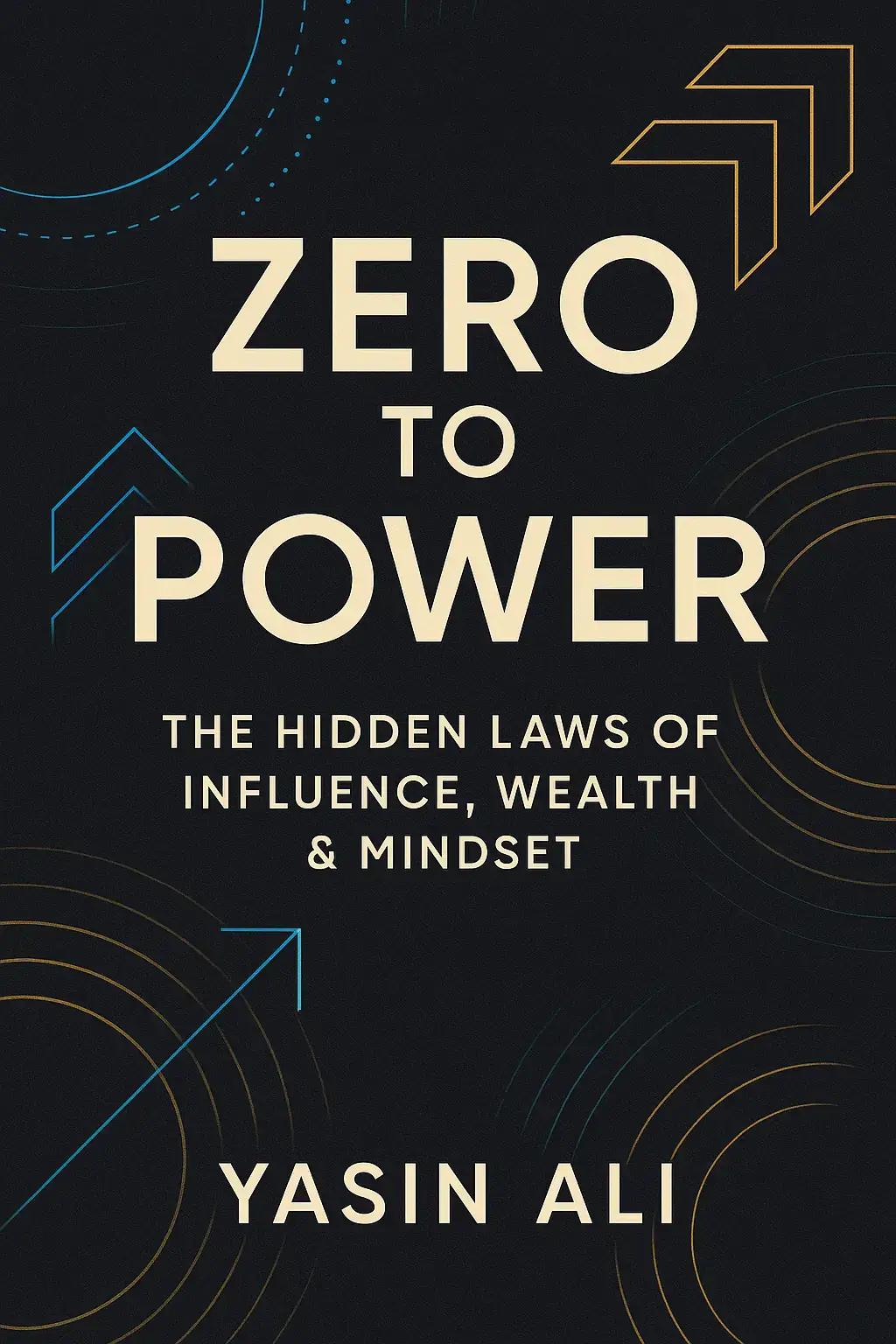 Zero to Power: The Hidden Laws of Influence, Wealth & Mindset