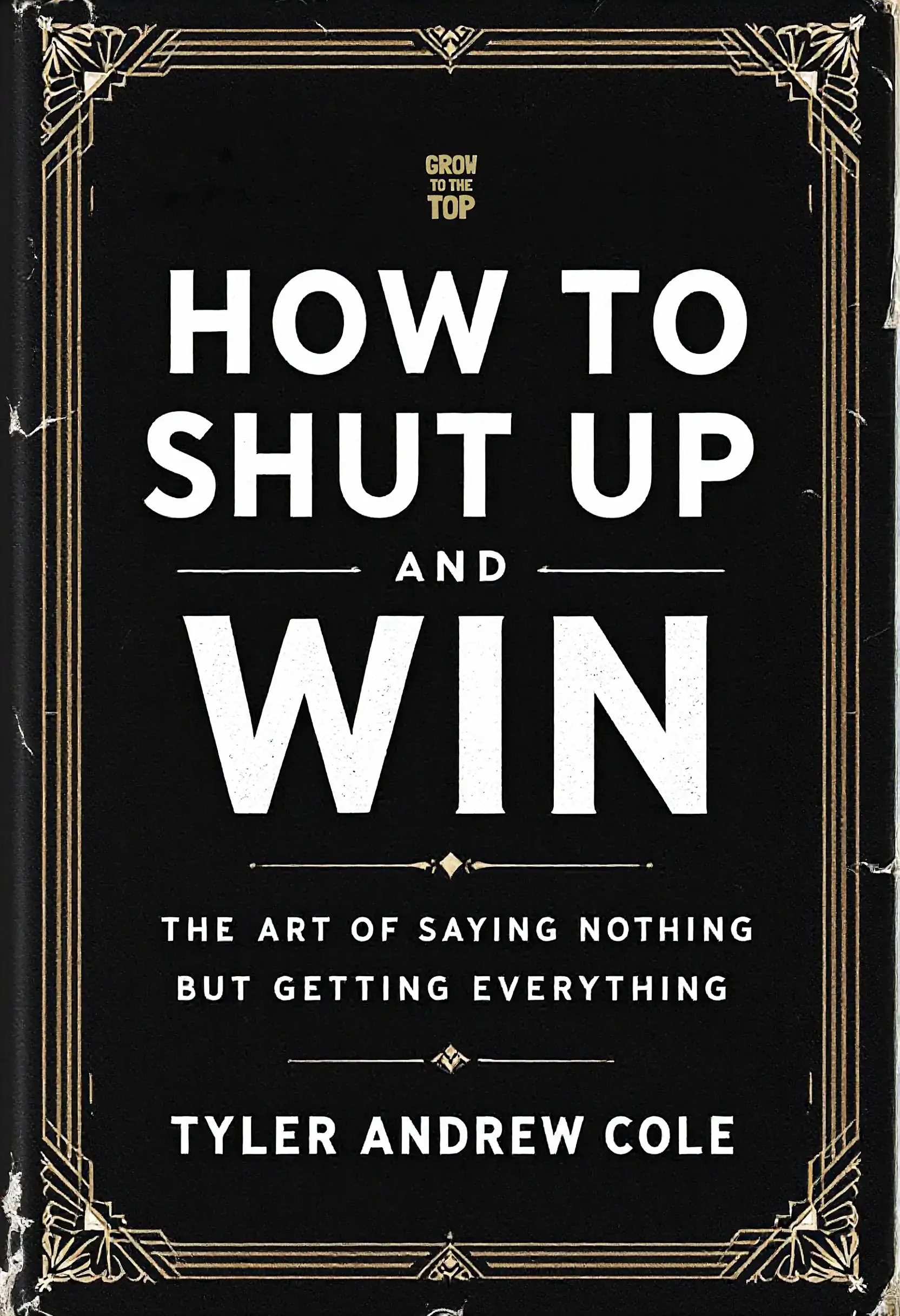 How To Shut Up And Win: The Art Of Saying Nothing But Getting Everything