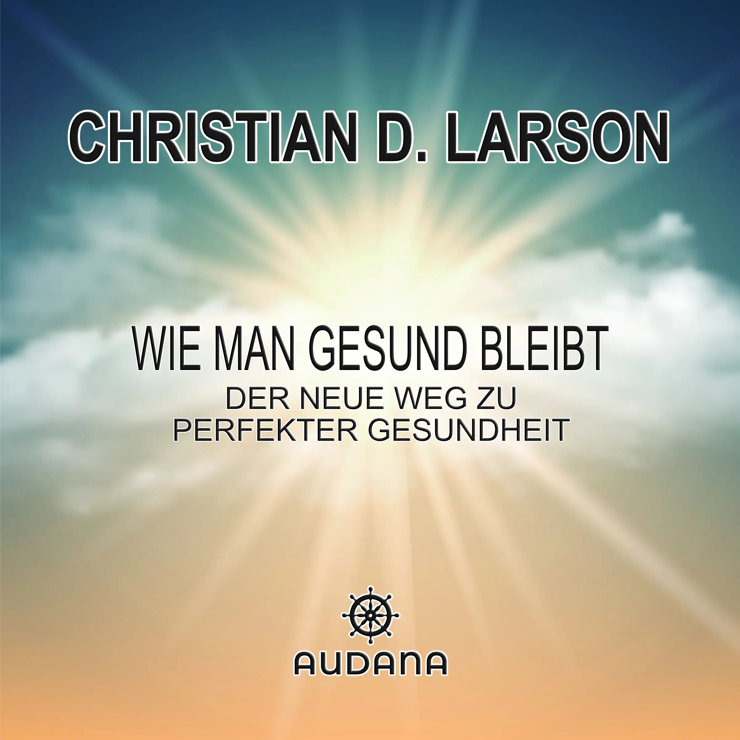 Christian Larson - Wie man gesund bleibt
