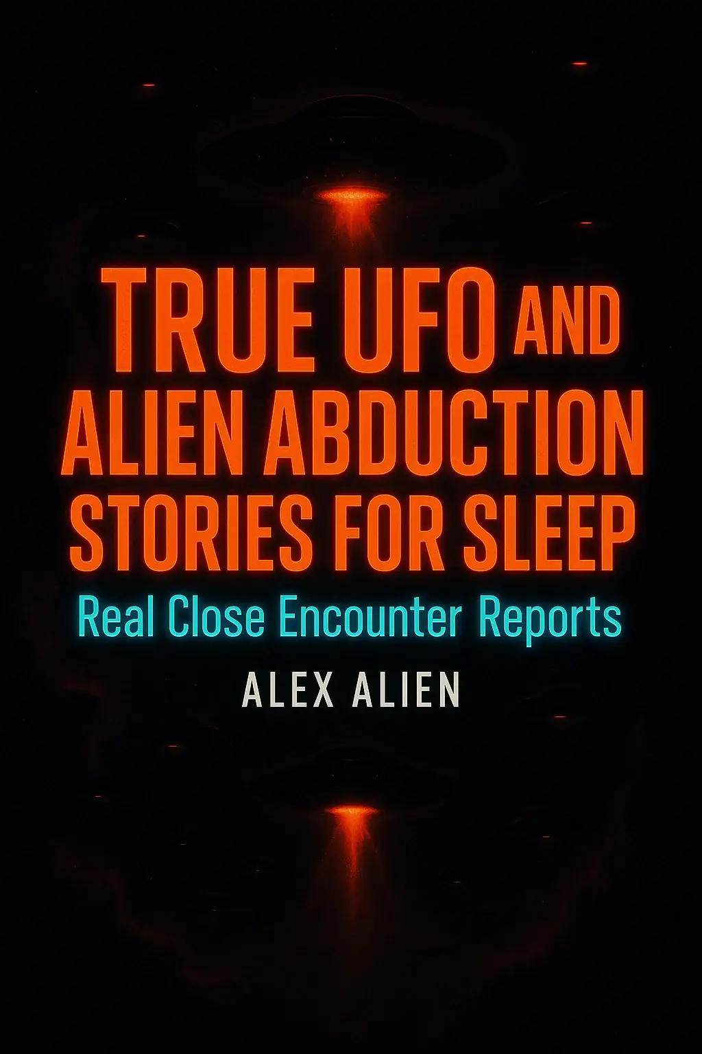 True UFO and Alien Abduction Stories For Sleep: Real Close Encounter Reports