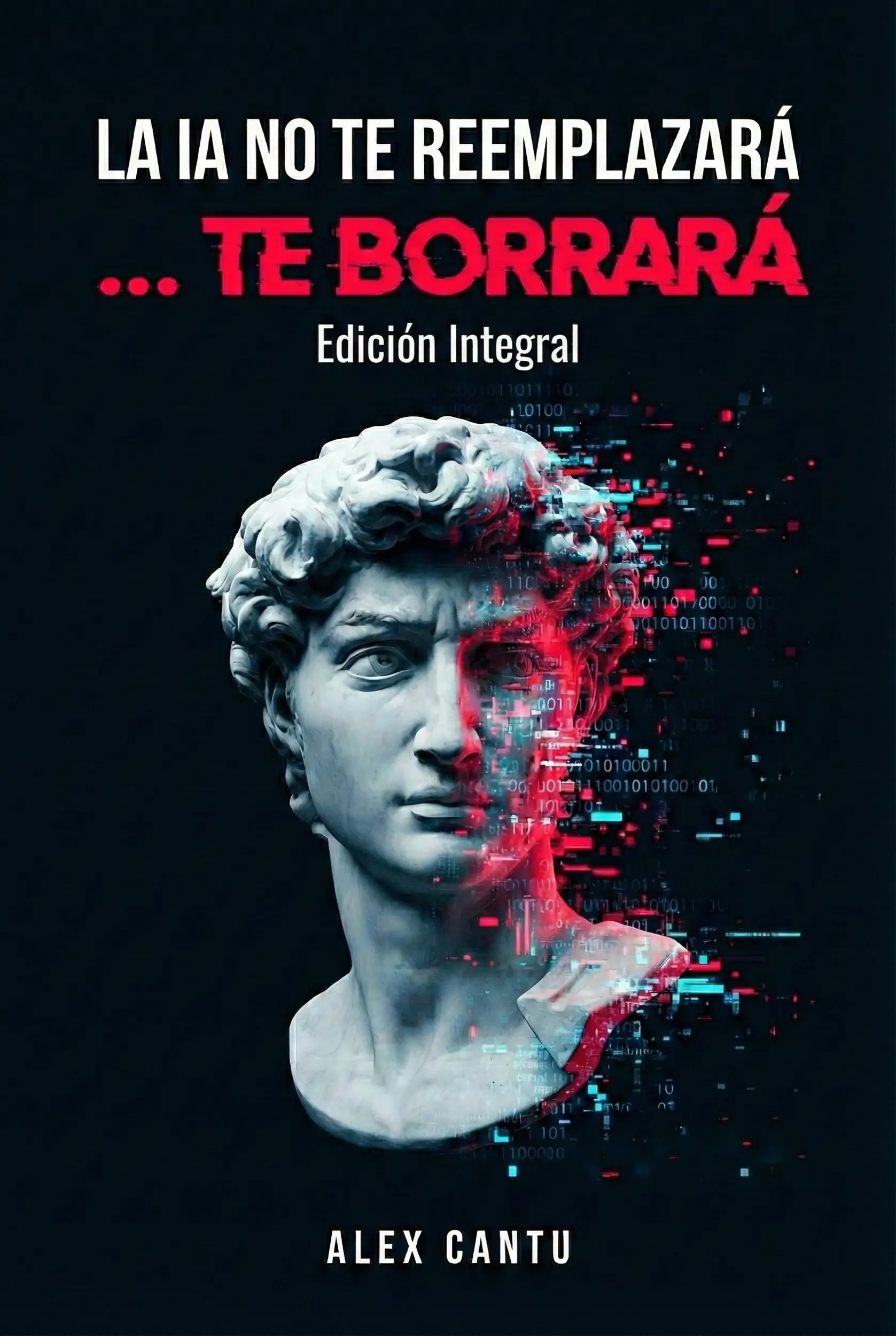 La IA No te Reemplazará, te Borrará. Edición Integral