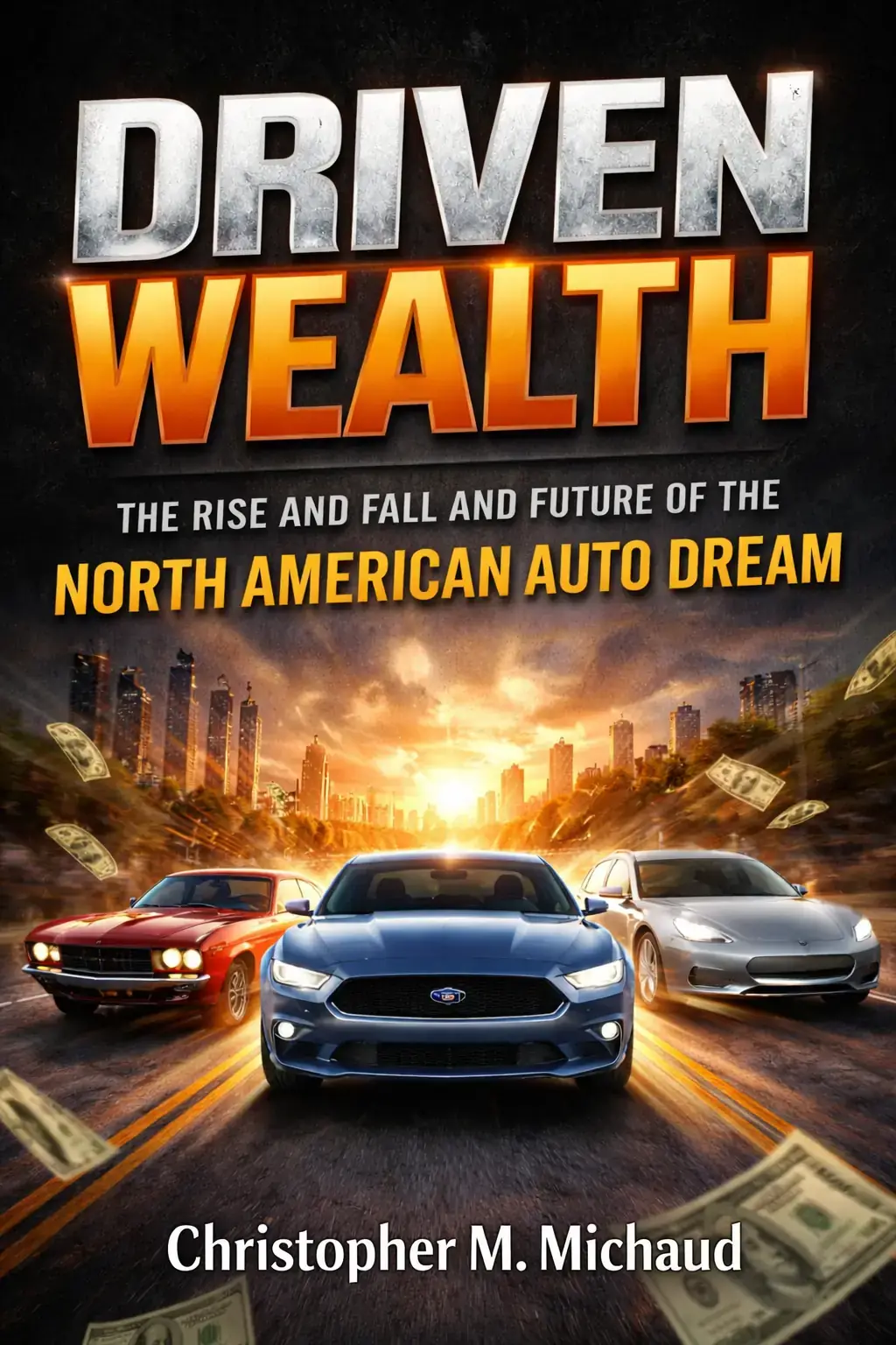 DRIVEN WEALTH: The Rise and Fall and Future of the North American Auto Dream