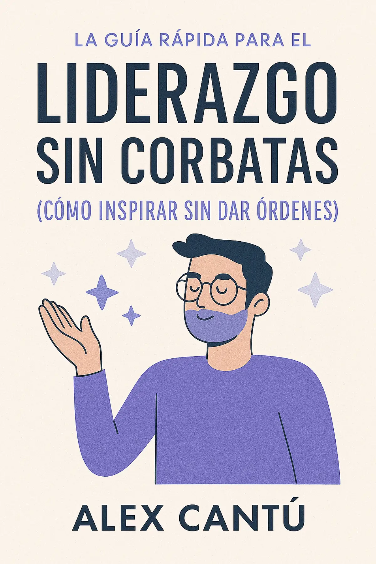 La Guía Rápida para el Liderazgo sin Corbatas (Cómo Inspirar sin Dar Órdenes)