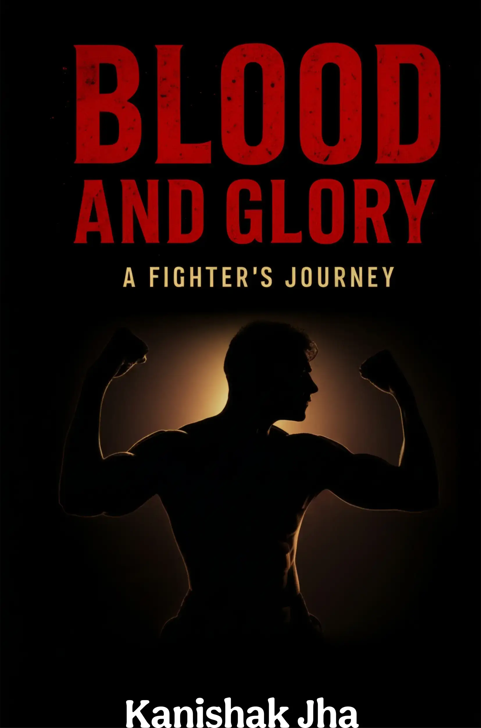Blood and Glory- A Fighter's Journey