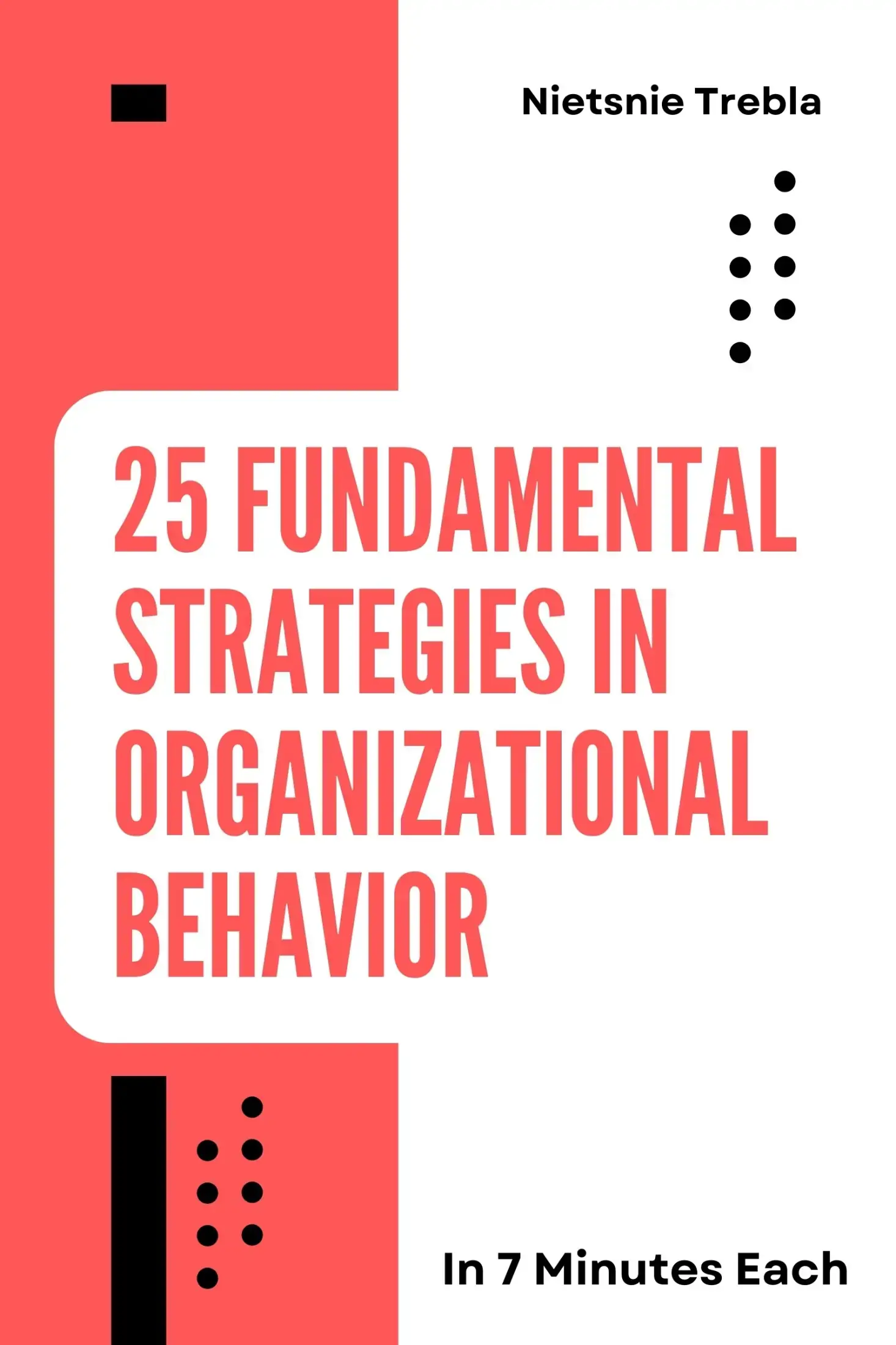 25 Fundamental Strategies in Organizational Behavior in 7 Minutes Each