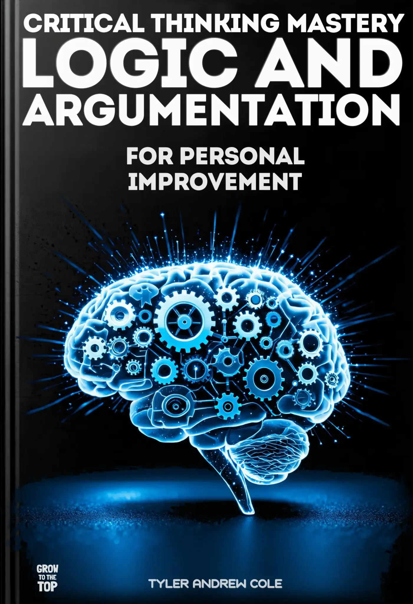 Critical Thinking Mastery: The Power of Logic and Argumentation for Personal Improvement