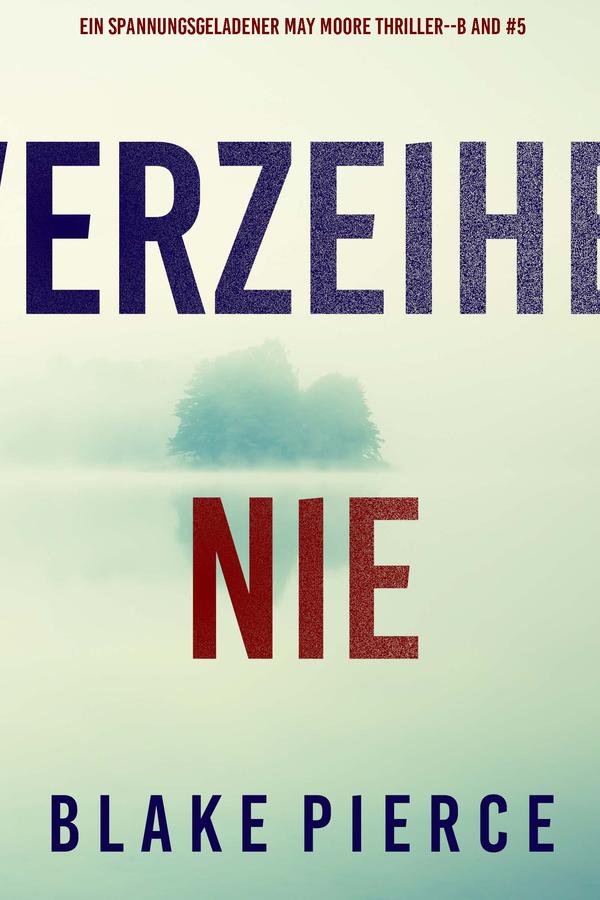 Verzeihe Nie (Ein spannungsgeladener May Moore Thriller - Band 5)