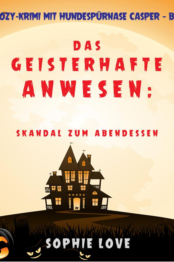 Das Geisterhafte Anwesen: Skandal zum Abendessen (Ein Cozy-Krimi mit Hundespürnase Casper — Buch 5)
