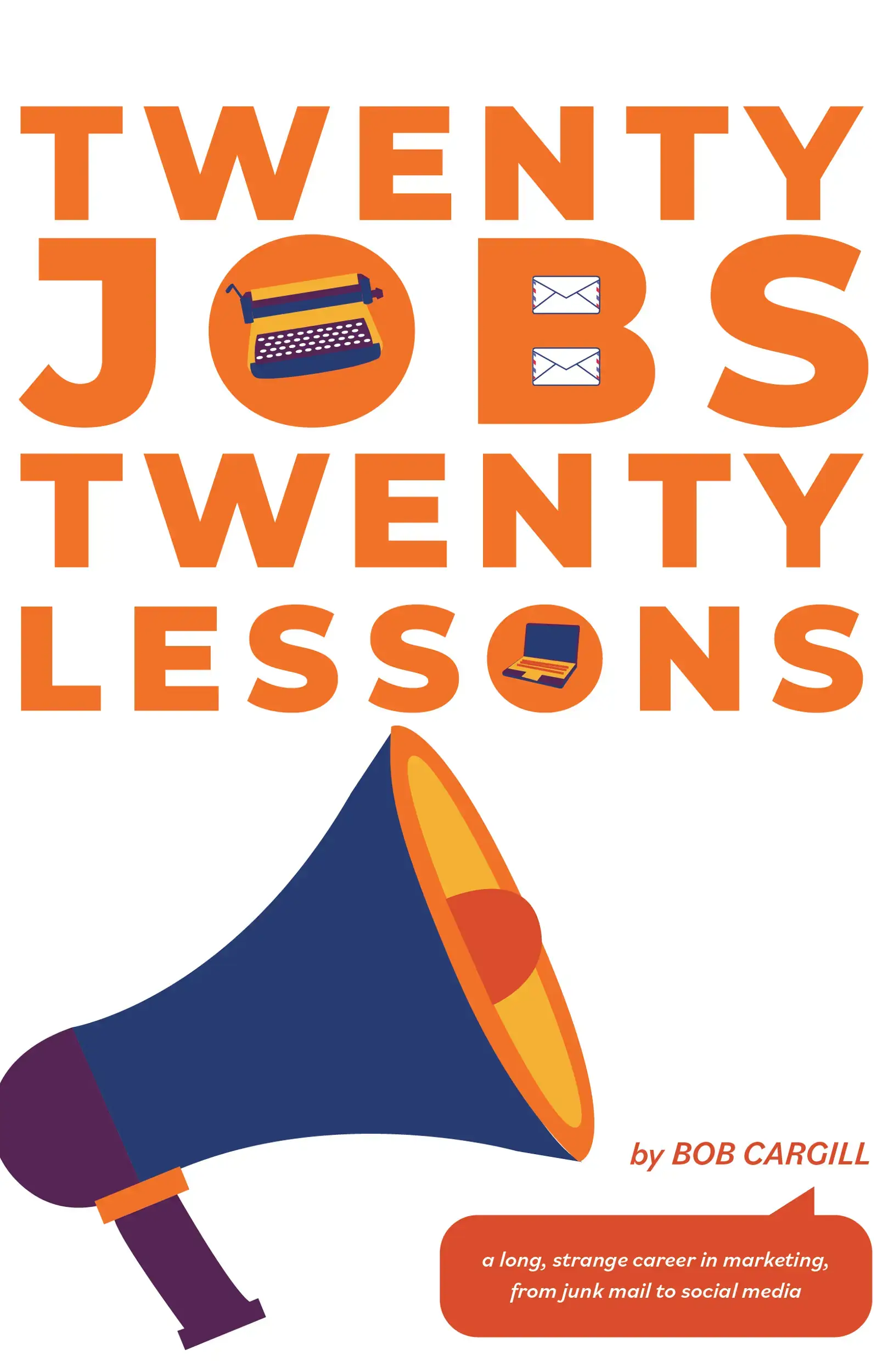 Twenty Jobs, Twenty Lessons - a Long, Strange Career in Marketing, from Junk Mail to Social Media