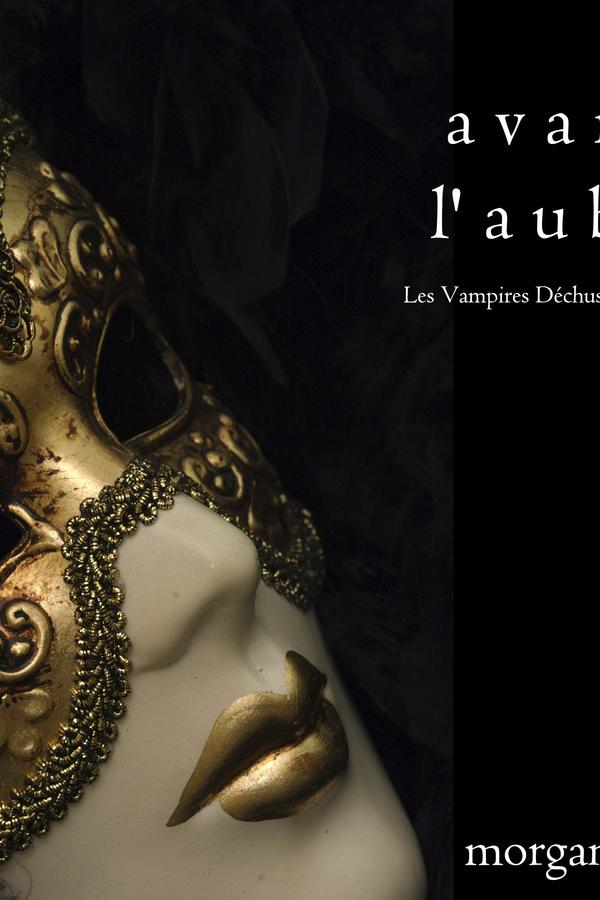 Avant l’Aube (Les Vampires Déchus, Tome n 1)