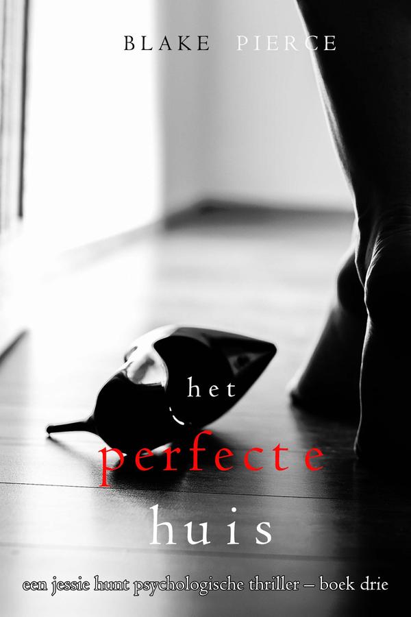 Het Perfecte Huis (Een Jessie Hunt Psychologische Thriller – Boek Drie)