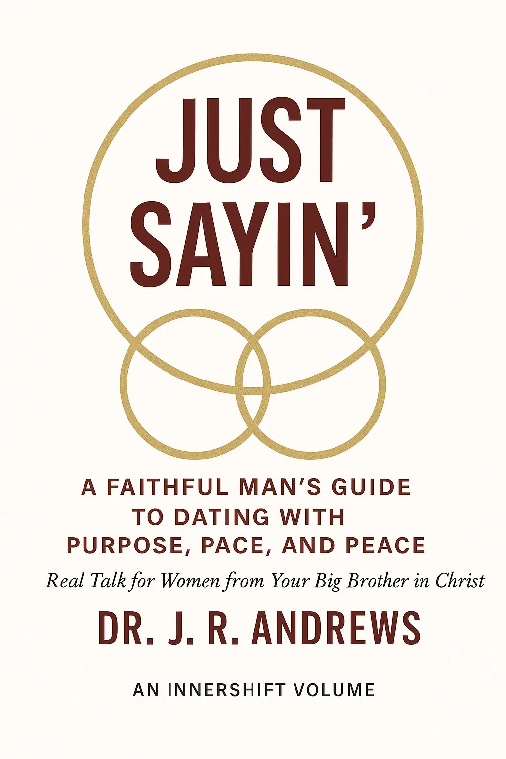 Just Sayin'- A Faithtul Man's Guide to Dating with Purpose, Pace and Peace.