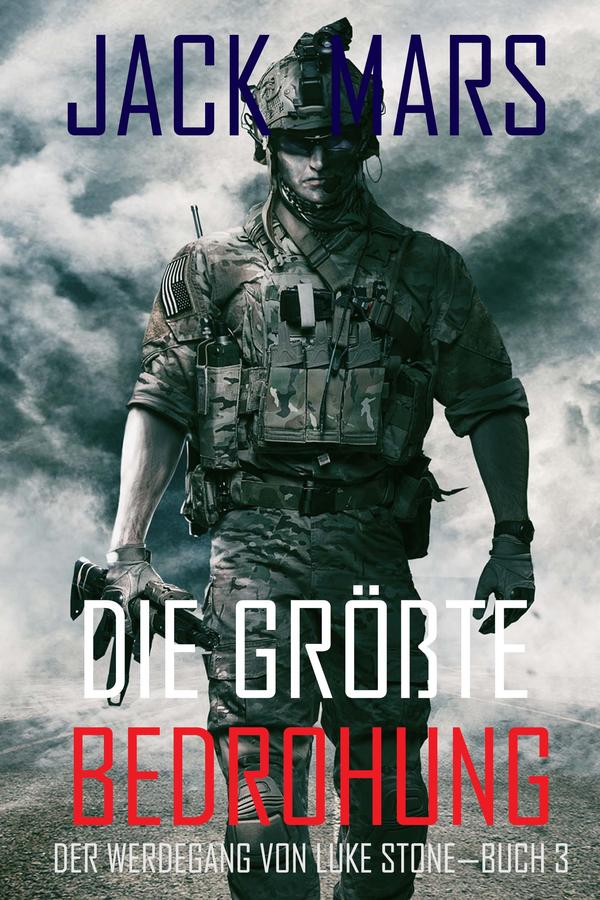 Die Größte Bedrohung: Der Werdegang von Luke Stone – Buch 3 (ein Action Thriller)