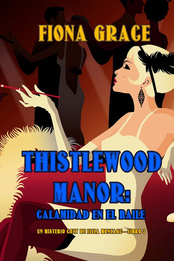 Thistlewood Manor: Calamidad en el baile (Un misterio cozy de Eliza Montagu—Libro 3)