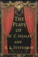 The Plays of W. E. Henley and R. L. Stevenson 