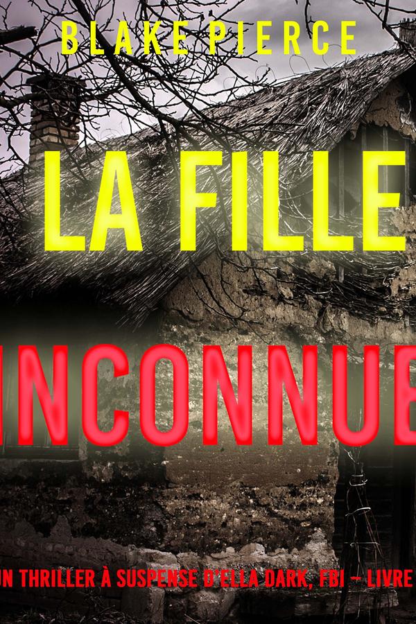 La Fille, Inconnue (Un Thriller à Suspense d’Ella Dark, FBI – Livre 14)