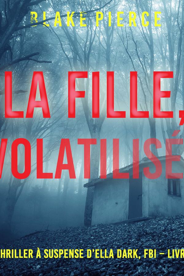 La Fille, Volatilisée (Un Thriller à Suspense d’Ella Dark, FBI – Livre 13)