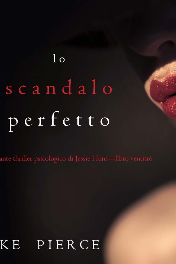 Lo scandalo perfetto (Un thriller psicologico di Jessie Hunt—Libro ventitré)