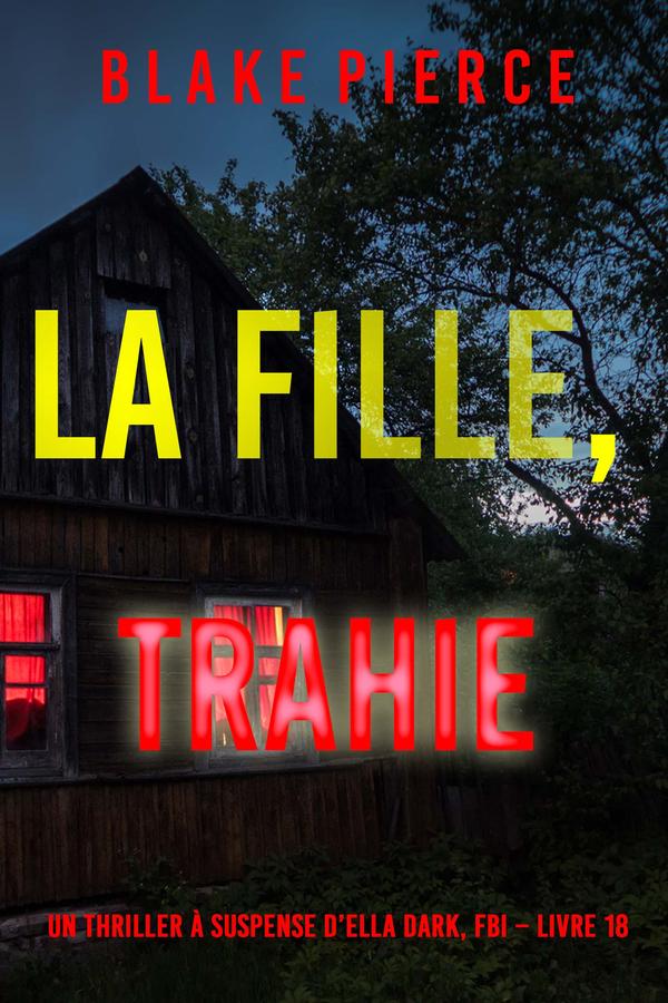 La fille, trahie (Un Thriller à Suspense d’Ella Dark, FBI – Livre 18)