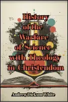 History of the Warfare of Science with Theology in Christendom