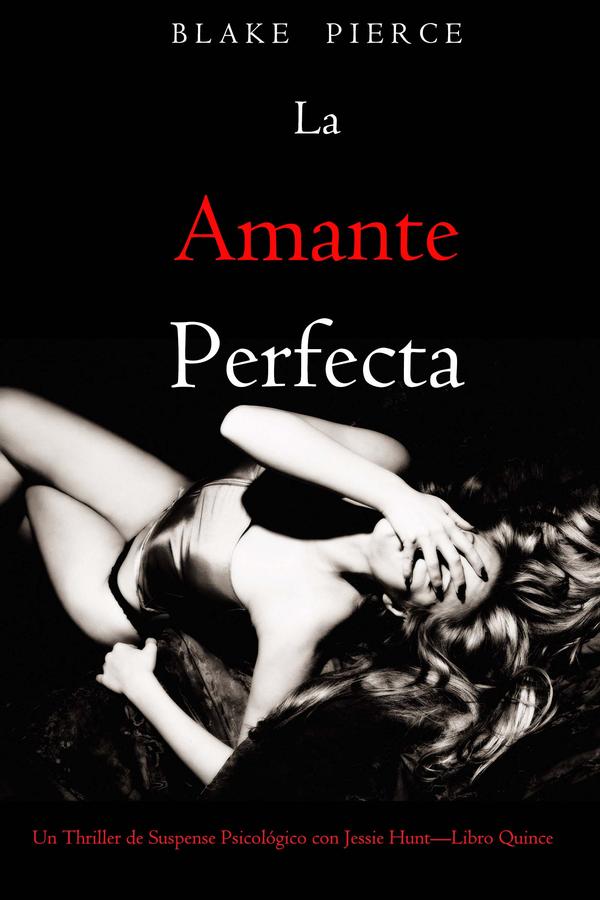 La amante perfecta (Un Thriller de Suspense Psicológico con Jessie Hunt—Libro Quince)