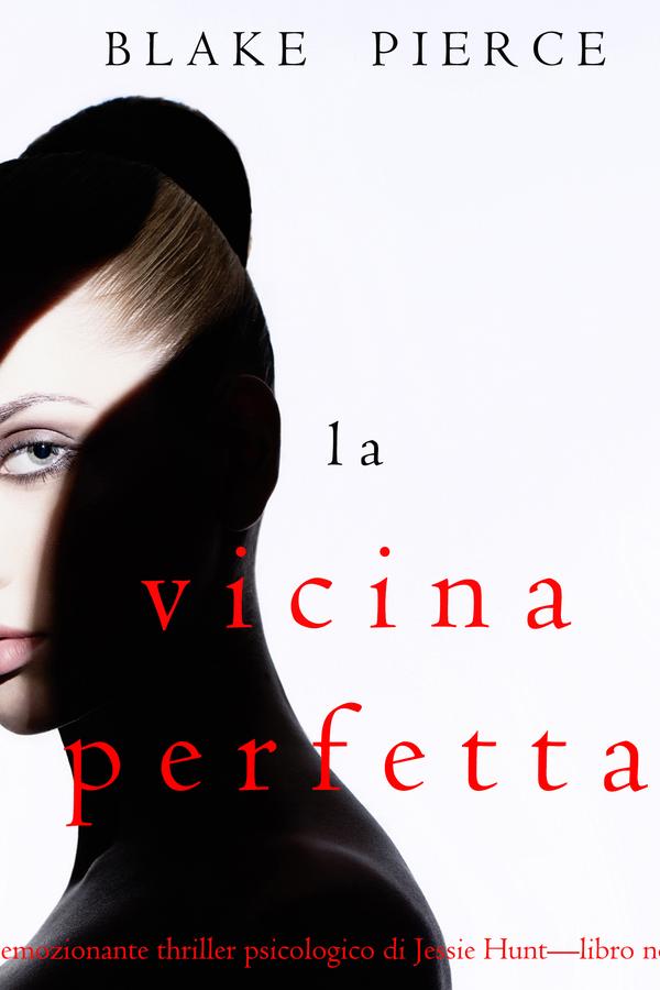 La Vicina Perfetta (Un emozionante thriller psicologico di Jessie Hunt—Libro Nove)