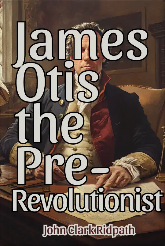 James Otis, the Pre-Revolutionist 