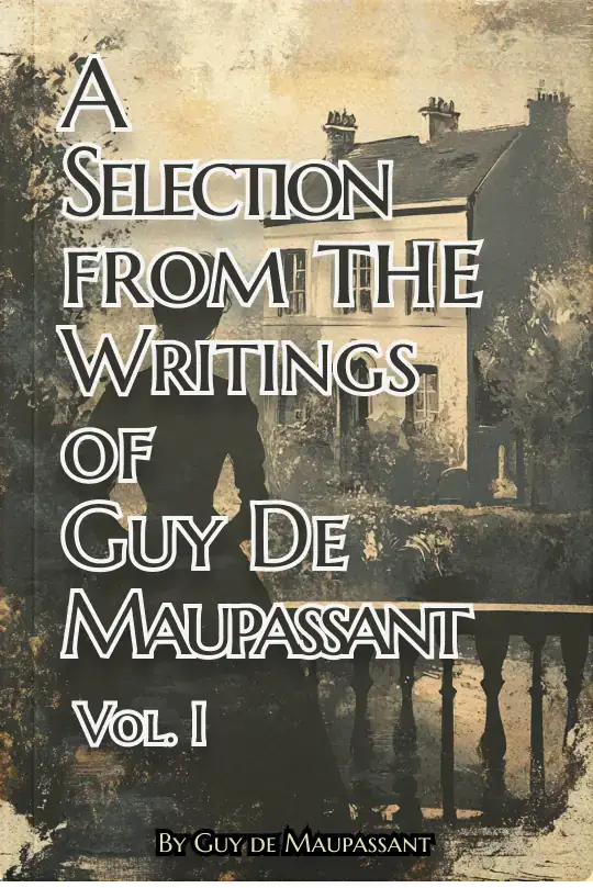 A Selection from the Writings of Guy De Maupassant, Vol. I