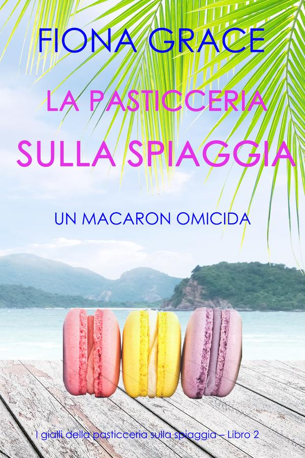 La pasticceria sulla spiaggia: Un macaron omicida (I gialli della pasticceria sulla spiaggia – Libro 2)