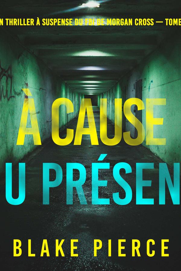 À cause du présent (Un thriller à suspense du FBI de Morgan Cross — Tome 7)