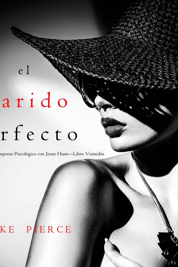 El marido perfecto (Un Thriller de Suspense Psicológico con Jessie Hunt—Libro Veintidós)