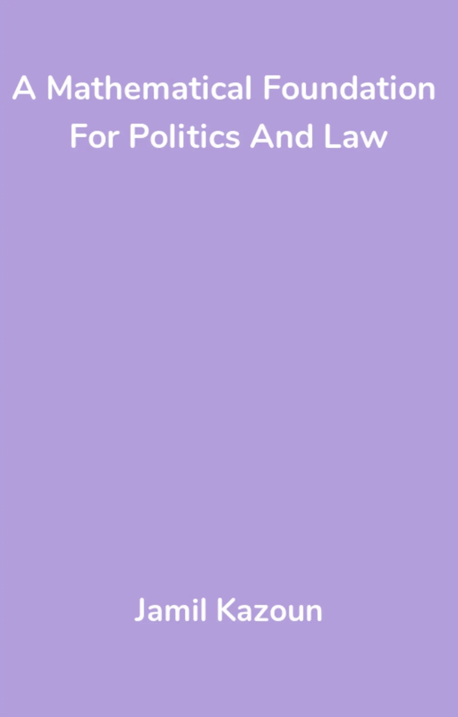 A Mathematical Foundation For Politics And Law