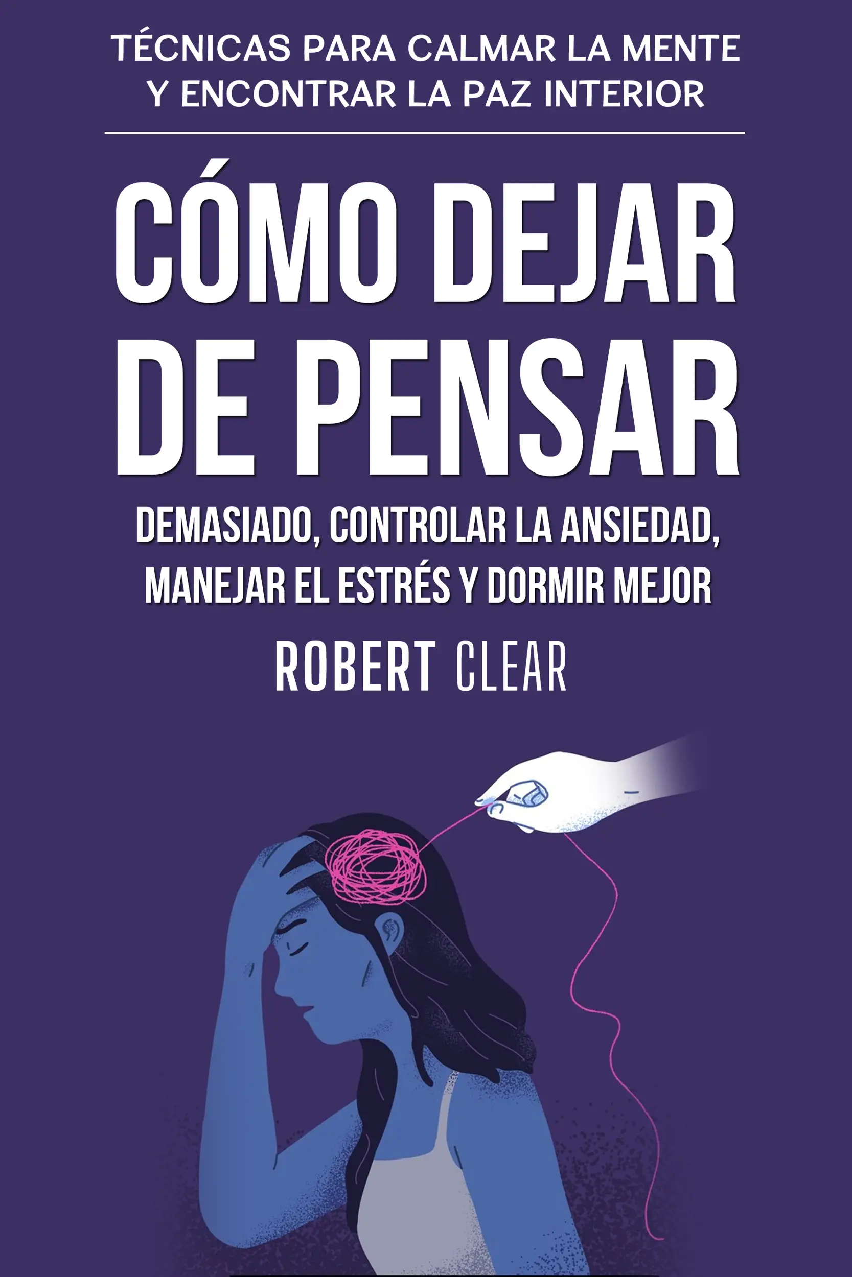 Cómo Dejar de Pensar Demasiado, Controlar la Ansiedad, Manejar el Estrés y Dormir Mejor