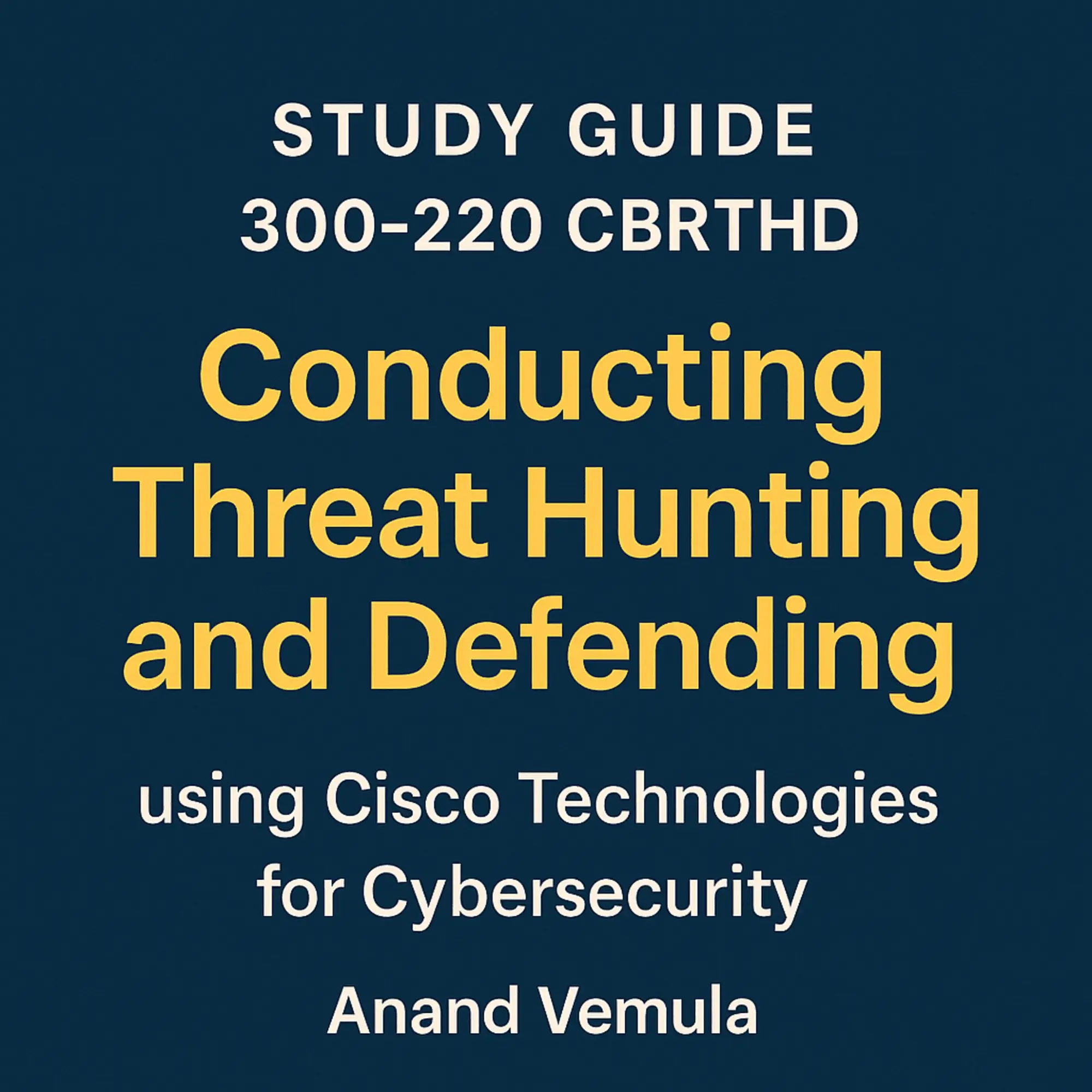 STUDY GUIDE  300-220 CBRTHD Conducting Threat Hunting and Defending using Cisco Technologies for Cybersecurity