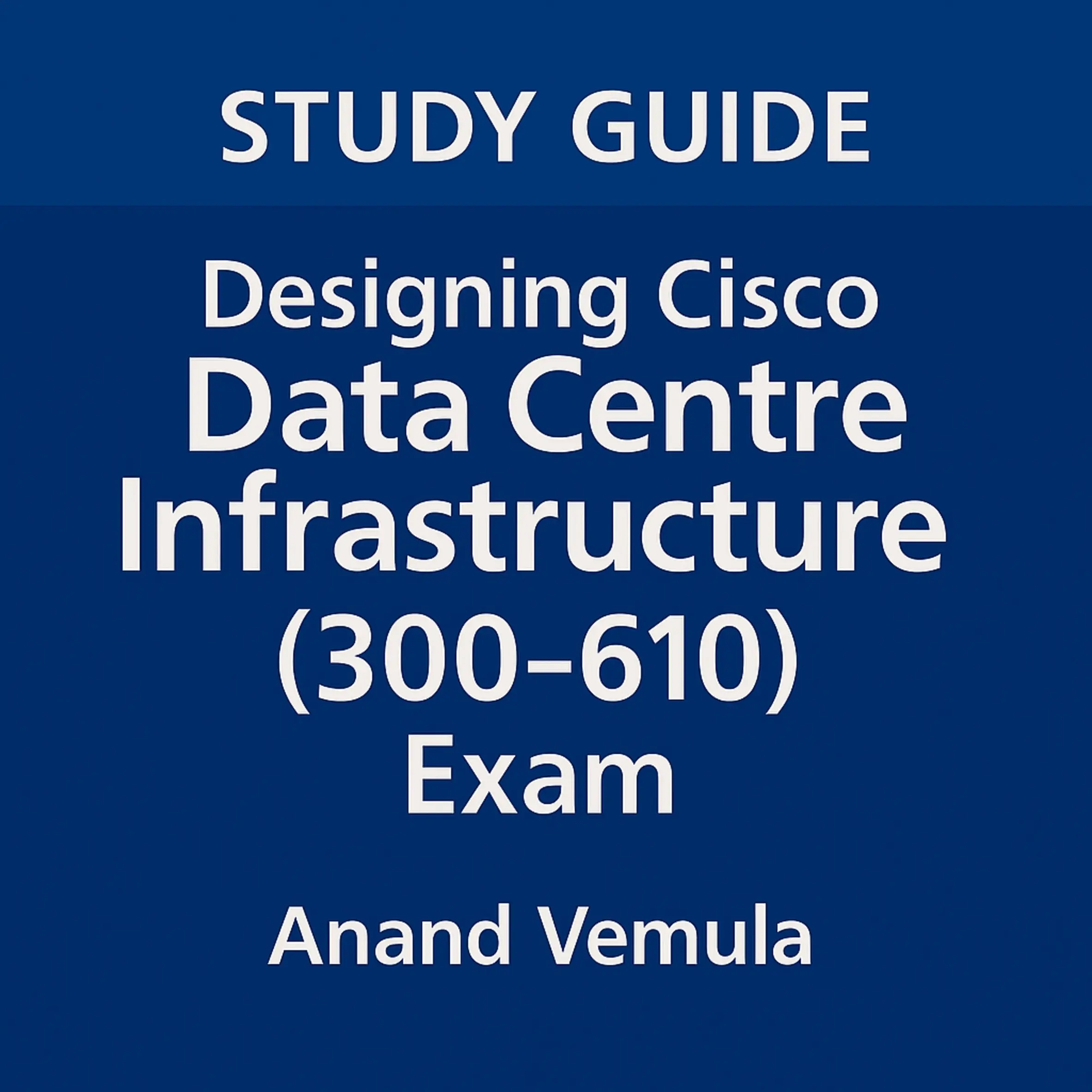 Study Guide Designing Cisco Data Centre Infrastructure (300-610) Exam