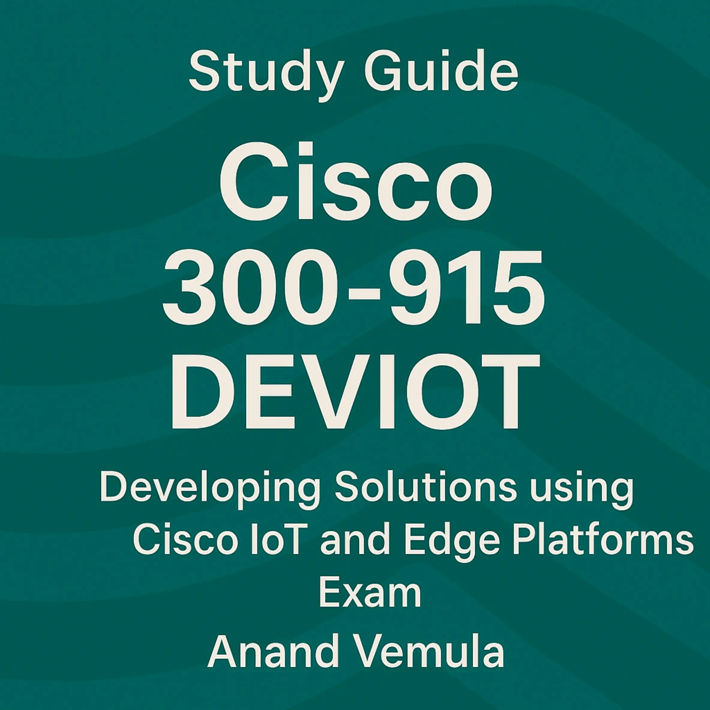 Study Guide Cisco 300-915 DEVIOT Developing Solutions using Cisco IoT and Edge Platforms Exam