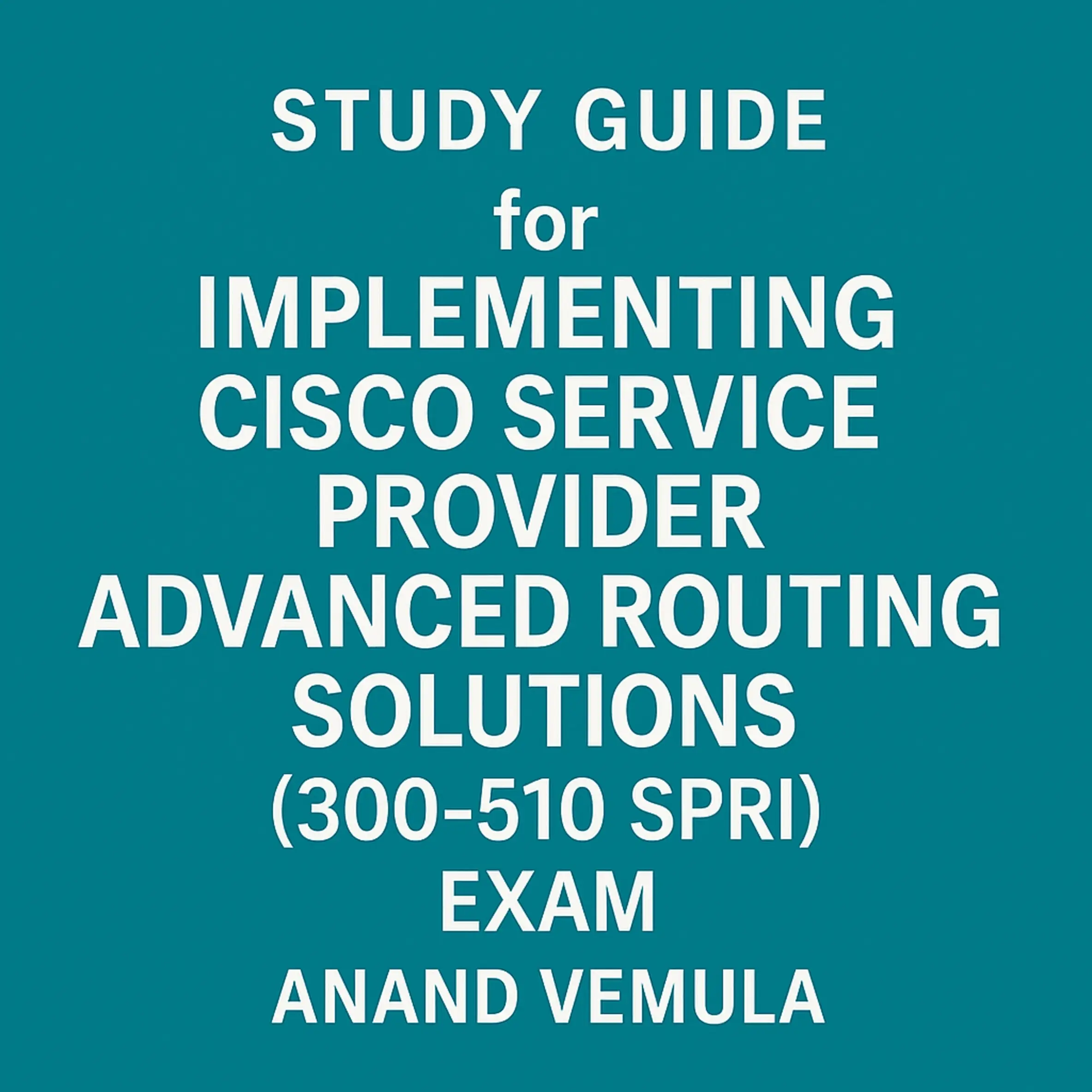 Study Guide for Implementing Cisco Service Provider Advanced Routing Solutions (300-510 SPRI) Exam