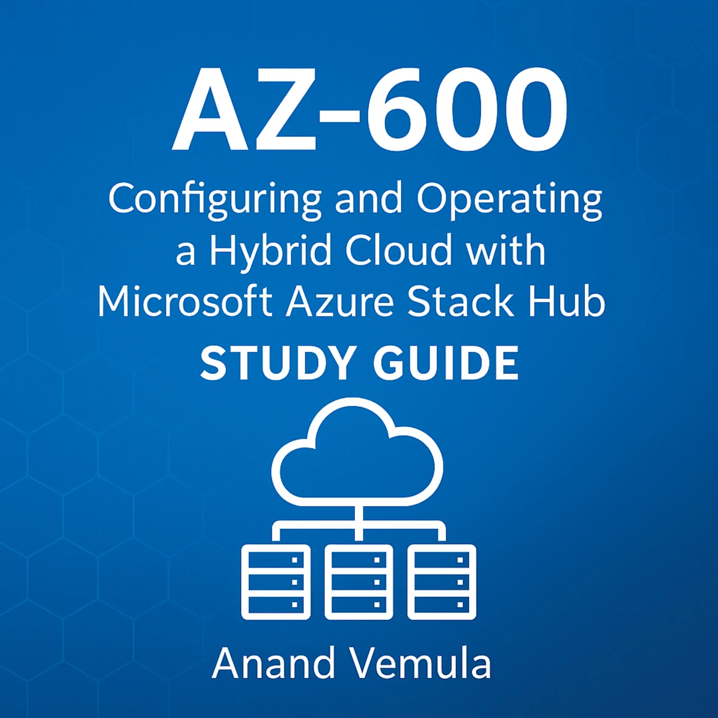 AZ-600 Configuring and Operating a Hybrid Cloud with Microsoft Azure Stack Hub Study Guide