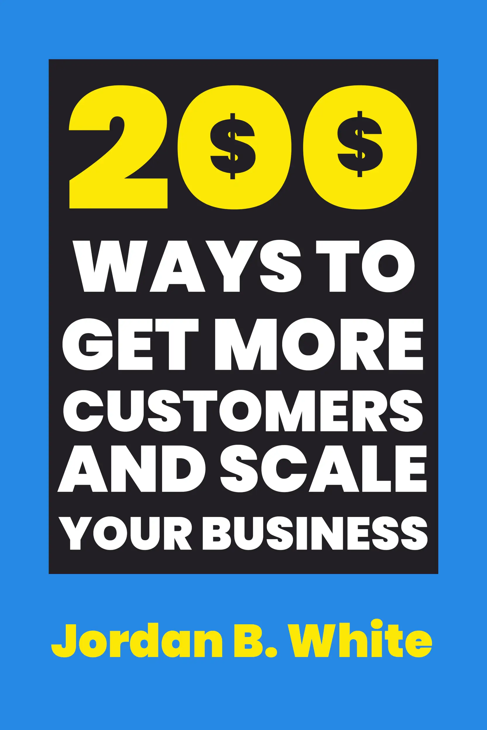 200 Ways to Get More Customers and Scale Your Business